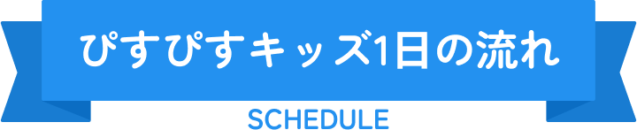 ぴすぴすキッズ1日の流れ